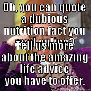 OH, YOU CAN QUOTE A DUBIOUS NUTRITION FACT YOU READ ONLINE? TELL US MORE ABOUT THE AMAZING LIFE ADVICE YOU HAVE TO OFFER. Condescending Wonka