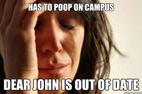 has to poop on campus dear john is out of date  First World Problems