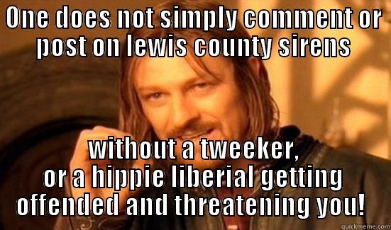 ONE DOES NOT SIMPLY COMMENT OR POST ON LEWIS COUNTY SIRENS WITHOUT A TWEEKER, OR A HIPPIE LIBERIAL GETTING OFFENDED AND THREATENING YOU!  Boromir