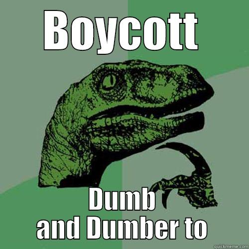 BOYCOTT DUMB AND DUMBER TO Philosoraptor