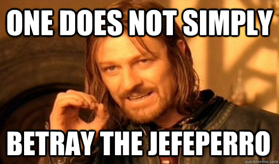 ONE DOES NOT SIMPLY BETRAY THE JEFEPERRO  One Does Not Simply