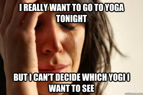 I really want to go to yoga tonight but i can't decide which yogi i want to see  First World Problems