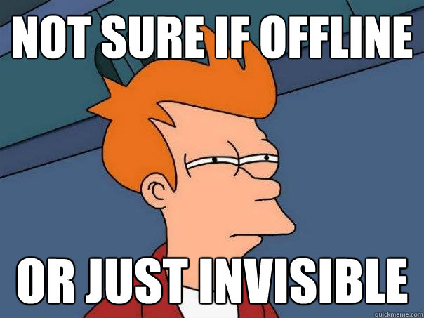not sure if offline or just invisible - not sure if offline or just invisible  Futurama Fry