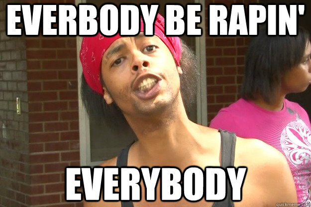 Everbody be rapin'  everybody - Everbody be rapin'  everybody  Misc