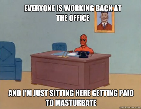 Everyone is working back at the office And I'm just sitting here getting paid to masturbate  masturbating spiderman