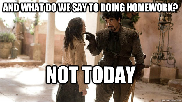 And what do we say to doing homework? Not Today  Arya not today