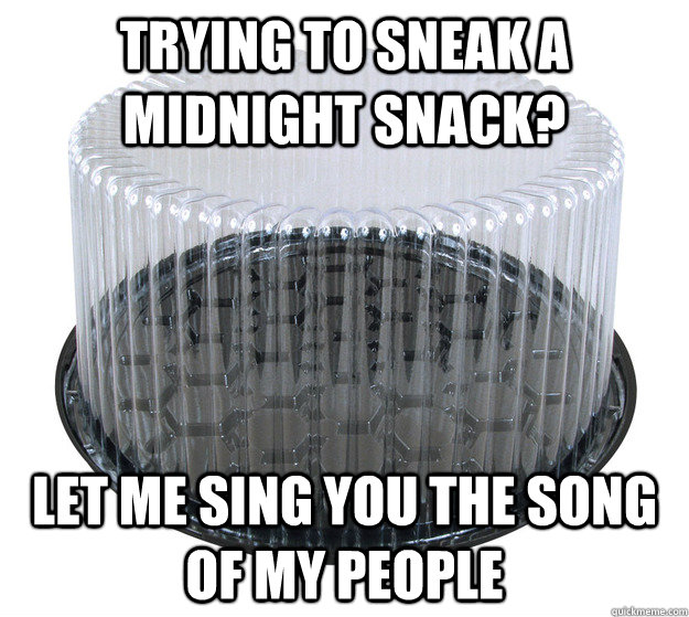 Trying to sneak a midnight snack? Let me sing you the song of my people - Trying to sneak a midnight snack? Let me sing you the song of my people  Scumbag Snack Security