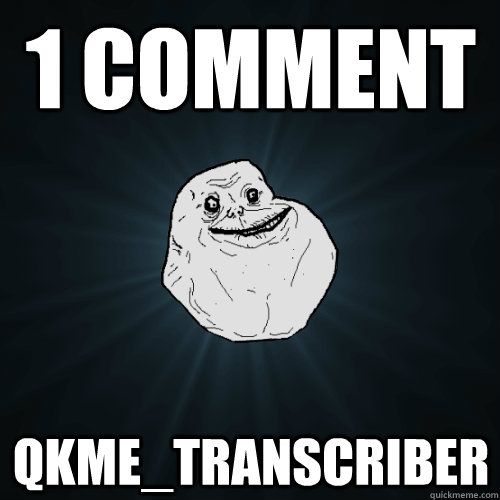 1 comment qkme_transcriber - 1 comment qkme_transcriber  Forever Alone