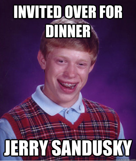 invited over for dinner jerry sandusky  Bad Luck Brian