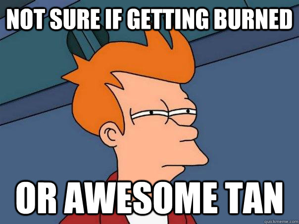 Not sure if Getting burned Or awesome tan  Futurama Fry