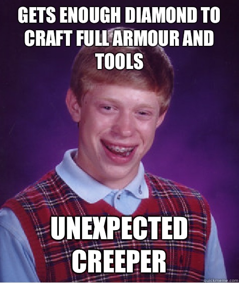 Gets enough diamond to craft full armour and tools Unexpected creeper  Bad Luck Brian