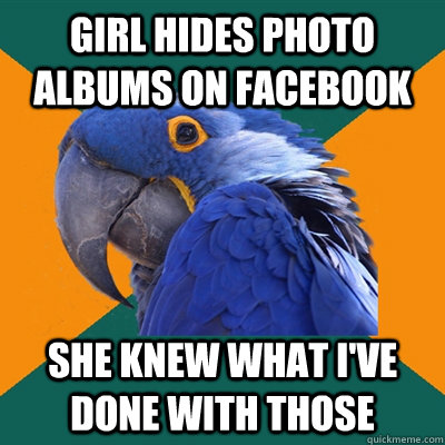 Girl hides photo albums on facebook She knew what i've done with those  Paranoid Parrot