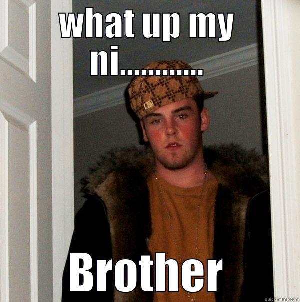 WHAT UP MY NI............ BROTHER Scumbag Steve