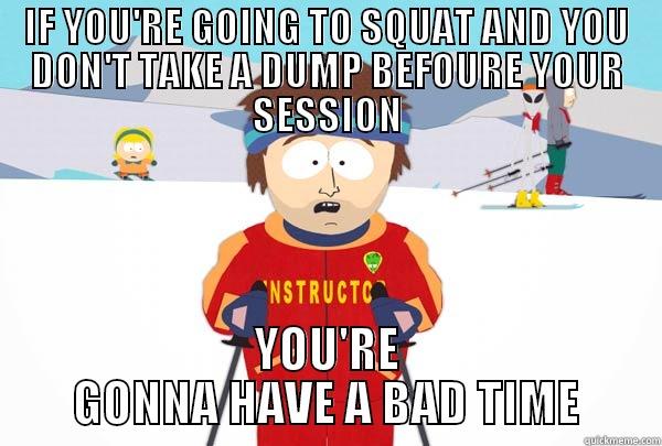 IF YOU'RE GOING TO SQUAT AND YOU DON'T TAKE A DUMP BEFOURE YOUR SESSION YOU'RE GONNA HAVE A BAD TIME Super Cool Ski Instructor