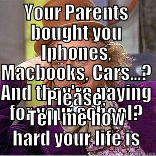 Your Parents Bought You an Iphone, Mackbook, an car? And they're paying for your school? - YOUR PARENTS BOUGHT YOU IPHONES, MACBOOKS, CARS...? AND THEY'RE PAYING FOR YOUR SCHOOL? PLEASE, TELL ME HOW HARD YOUR LIFE IS Condescending Wonka
