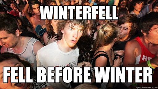 Winterfell Fell before winter  Sudden Clarity Clarence