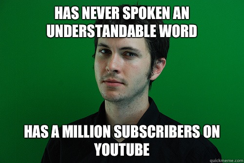 Has never spoken an understandable word  Has a million subscribers on YouTube  