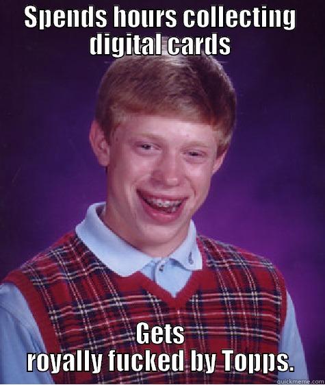 SPENDS HOURS COLLECTING DIGITAL CARDS GETS ROYALLY FUCKED BY TOPPS. Bad Luck Brian