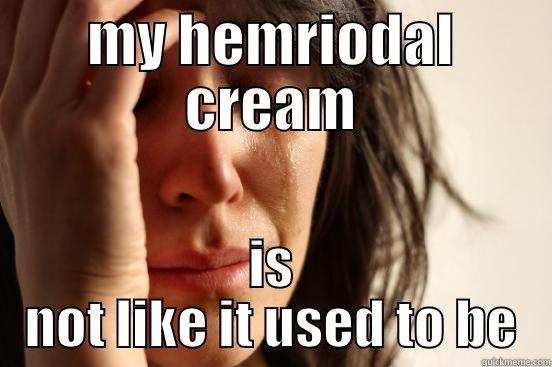 MY HEMRIODAL CREAM IS NOT LIKE IT USED TO BE First World Problems