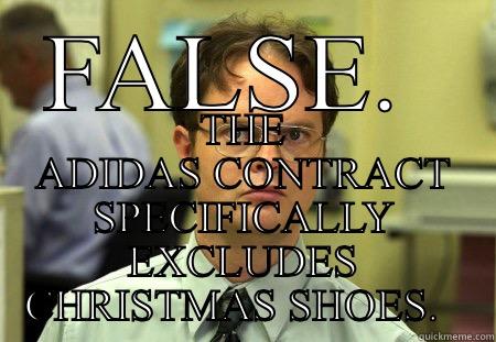 Adidas Christmas shoes - FALSE.  THE ADIDAS CONTRACT SPECIFICALLY EXCLUDES CHRISTMAS SHOES.   Schrute