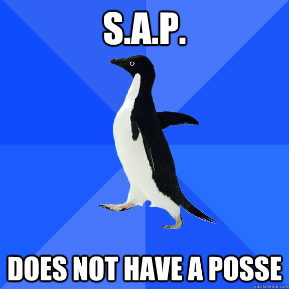 S.A.P. Does not have a posse  Socially Awkward Penguin