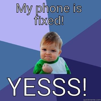 MY PHONE IS FIXED! YESSS! Success Kid