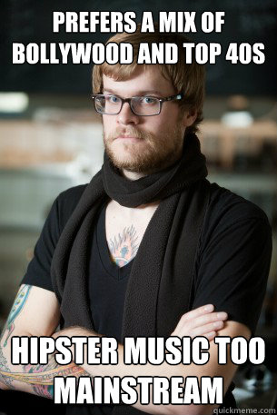 PREFERS A MIX OF BOLLYWOOD AND TOP 40s HIPSTER MUSIC TOO MAINSTREAM  Hipster Barista