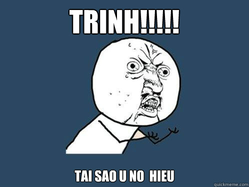 TRINh!!!!! TAI SAO U NO  HIEU  Y U No