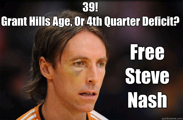 39!
Grant Hills Age, Or 4th Quarter Deficit? Free Steve Nash - 39!
Grant Hills Age, Or 4th Quarter Deficit? Free Steve Nash  Free Steve Nash