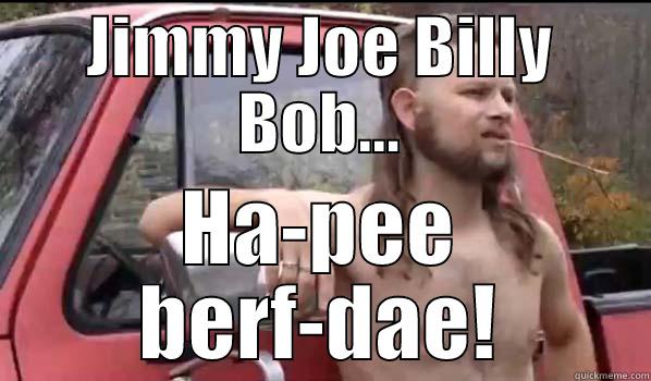 JIMMY JOE BILLY BOB... HA-PEE BERF-DAE! Almost Politically Correct Redneck