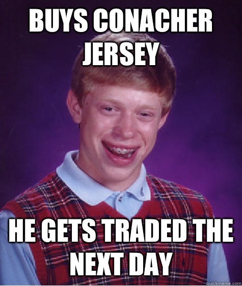 Buys Conacher jersey He gets traded the next day  Bad Luck Brian