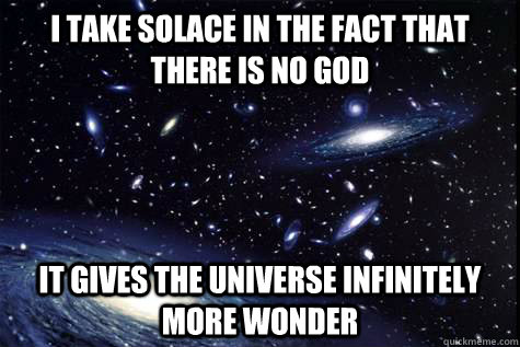 I take solace in the fact that there is no god  it gives the universe infinitely more wonder - I take solace in the fact that there is no god  it gives the universe infinitely more wonder  Misc