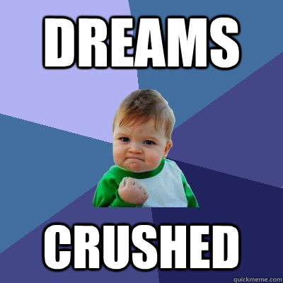 dreams crushed - dreams crushed  Success Kid