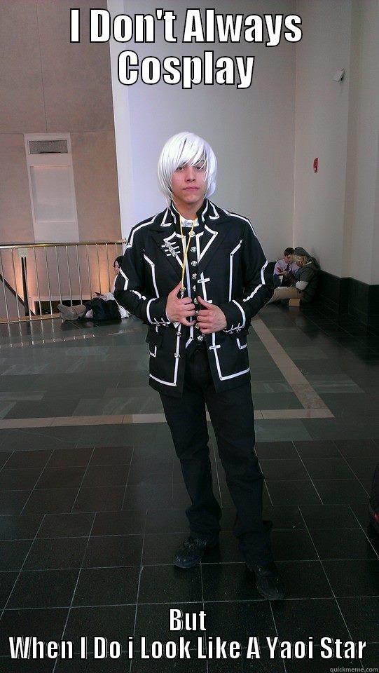 I DON'T ALWAYS COSPLAY BUT WHEN I DO I LOOK LIKE A YAOI STAR Misc