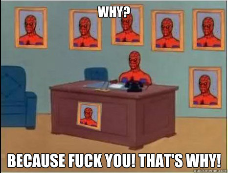 why? because fuck you! That's why!  desk spiderman