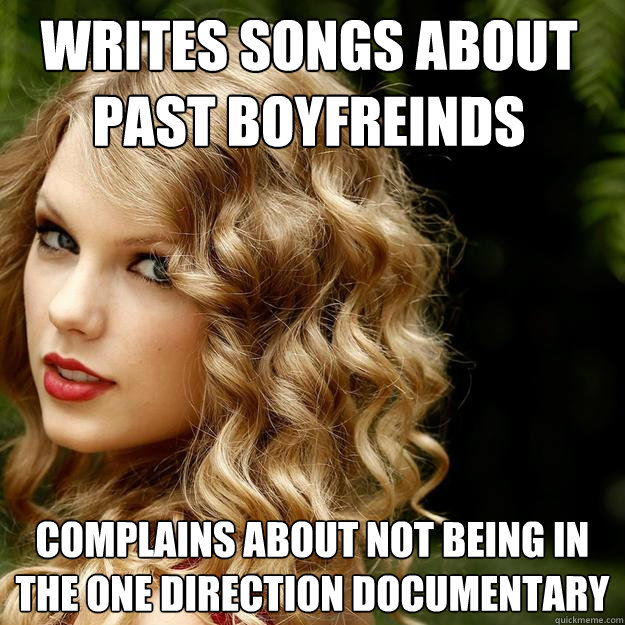 Writes Songs About past Boyfreinds Complains about not being in the one direction documentary - Writes Songs About past Boyfreinds Complains about not being in the one direction documentary  Taylor Swift Meme