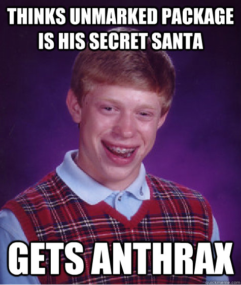 Thinks unmarked package is his secret santa gets anthrax  