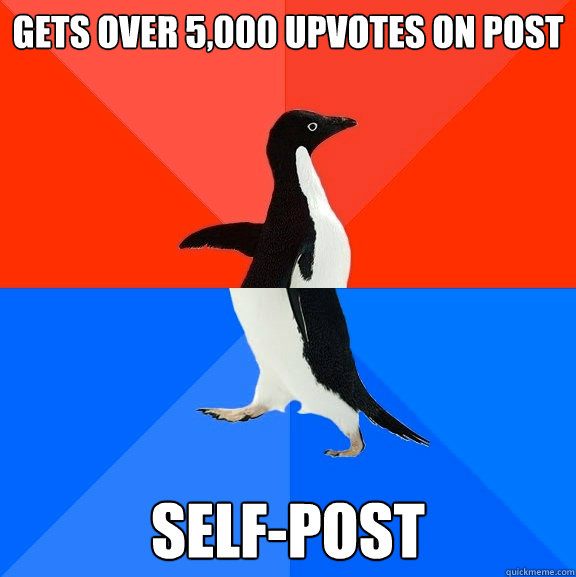 Gets over 5,000 upvotes on post self-post  Socially Awesome Awkward Penguin