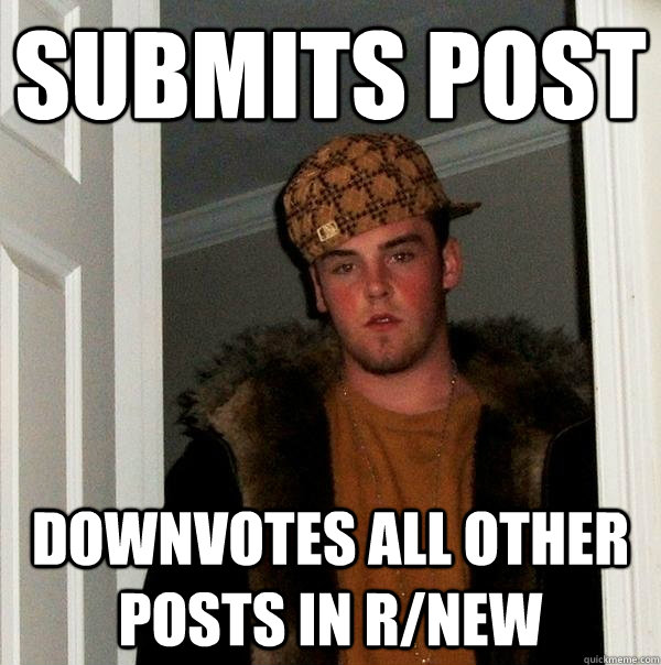 Submits post downvotes all other posts in r/new  Scumbag Steve