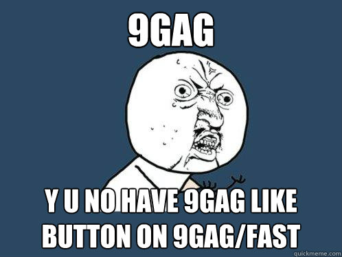 9gag Y U No have 9gag like button on 9gag/fast  Y U No