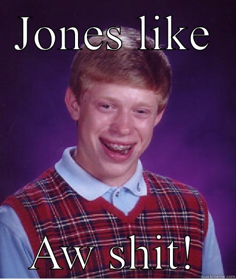 JONES LIKE AW SHIT! Bad Luck Brian