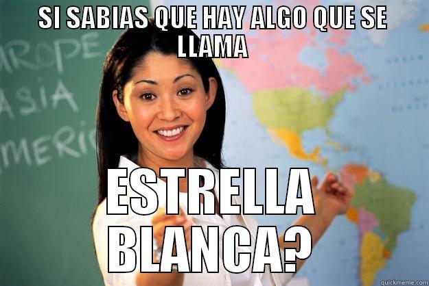 SI SABIAS QUE HAY ALGO QUE SE LLAMA ESTRELLA BLANCA? Unhelpful High School Teacher