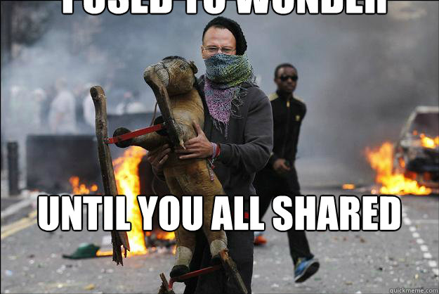 I USED TO WONDER WHAT RIOTING COULD BE UNTIL YOU ALL SHARED ITS CARNAGE WITH ME  Hipster Rioter