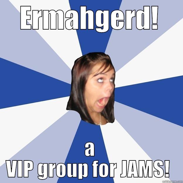 ERMAHGERD! A VIP GROUP FOR JAMS!  Annoying Facebook Girl