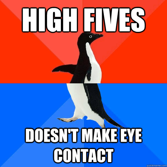 High Fives Doesn't make eye contact  Socially Awesome Awkward Penguin