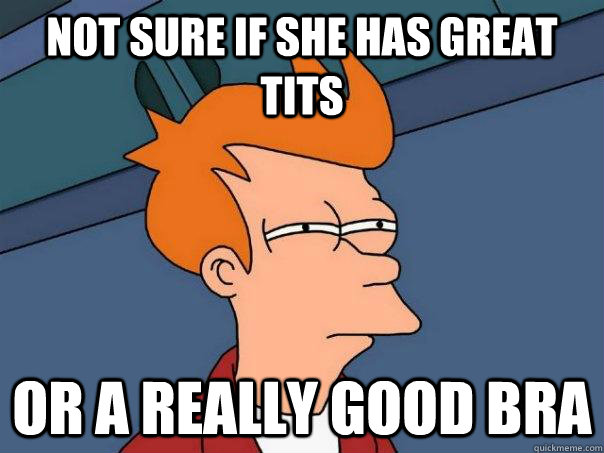 Not sure if she has great tits Or a really good bra  Futurama Fry