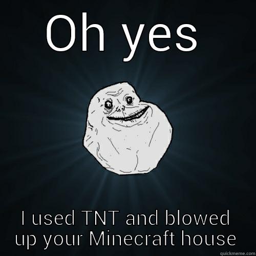 OH YES I USED TNT AND BLOWED UP YOUR MINECRAFT HOUSE Forever Alone