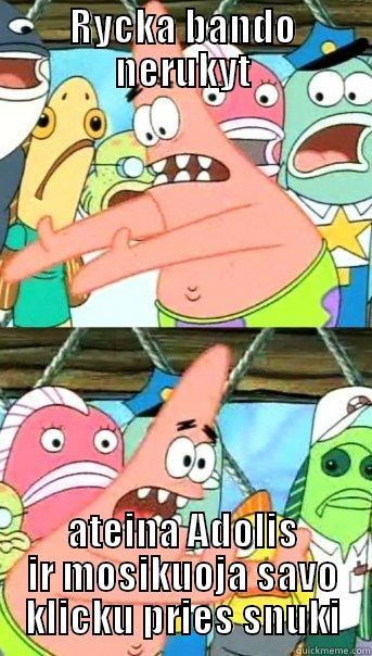 RYCKA BANDO NERUKYT ATEINA ADOLIS IR MOSIKUOJA SAVO KLICKU PRIES SNUKI Push it somewhere else Patrick