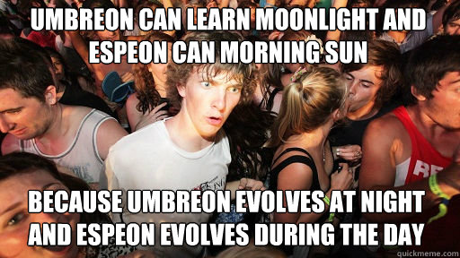 Umbreon can learn moonlight and espeon can morning sun because umbreon evolves at night and espeon evolves during the day  Sudden Clarity Clarence