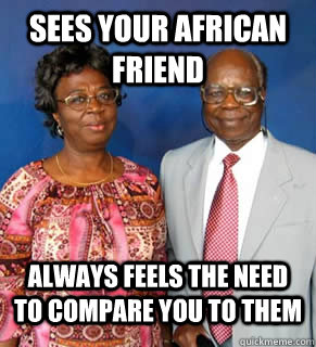 sees your african friend always feels the need to compare you to them   African Parents